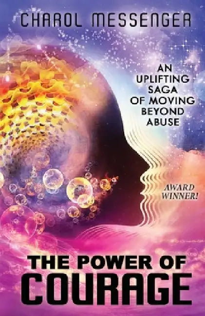 The Power of Courage: An Uplifting Saga of Moving Beyond Abuse by Charol Messenger