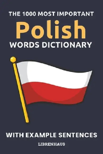 The 1000 Most Important Polish Words Dictionary: Learn New Vocabulary With Example Sentences - Organized by Topics - For Beginners (A1/A2) by Librenhaus
