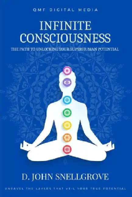 Infinite Consciousness: The Path to unlocking Your Superhuman Potential by D. John Snellgrove