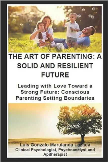 The Art of Parenting: A SOLID AND RESILIENT FUTURE: Leading with Love Toward a Strong Future: Conscious Parenting Setting Boundaries by Marulanda Lozada, Luis Gonzalo
