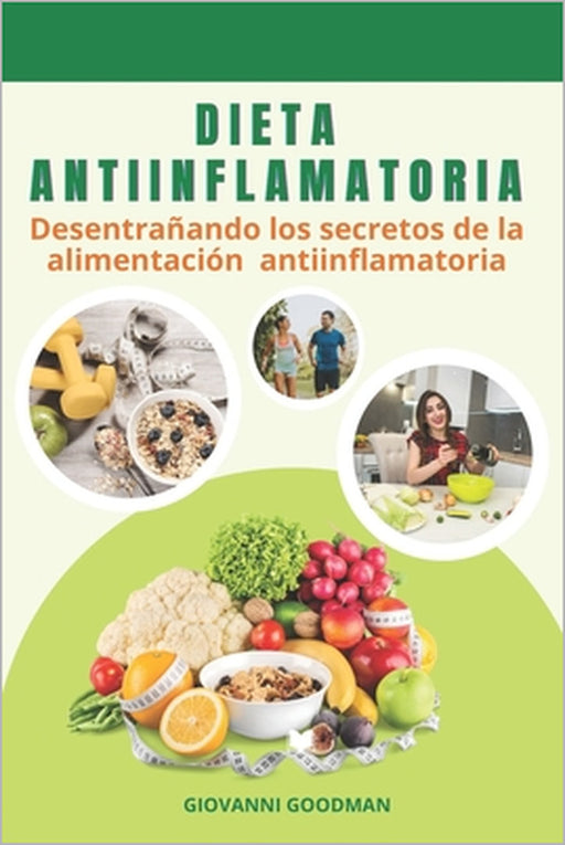 Dieta Antiinflamatoria Para Mejorar La Salud: Desentrañando Los Secretos De La Alimentación Antiinflamatoria by Giovanni Goodman