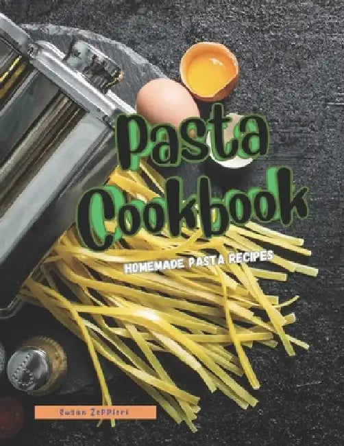 Pasta Cookbook: Homemade Pasta Recipes by Susan Zeppieri