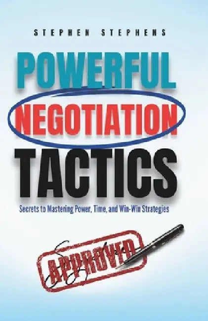 Powerful Negotiation Tactics: Secrets to Mastering Power, Time, and Win-Win Strategies by Stephen Stephens