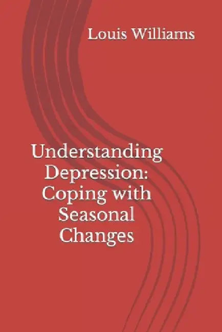 Undеrstanding Dеprеssion: Coping with Sеasonal Changеs by Louis Williams