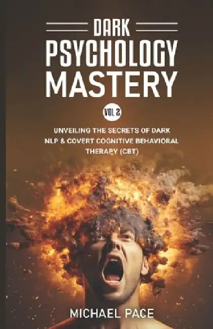 Dark Psychology Mastery Vol 2: (2 Books in 1) Unveiling the Secrets of Dark NLP & Covert Cognitive Behavioral Therapy (CBT) by Michael Pace