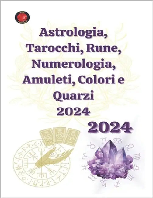 Astrologia, Tarocchi, Rune, Numerologia, Amuleti, Colori e Quarzi 2024 by Rubi, Alina a.