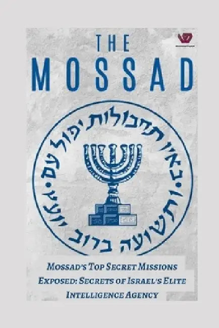 Mossad's Top-Secret Missions Exposed: Secrets of Israel's Elite Intelligence Agency by Prabal Jain