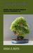 Mastering Japanese Maple Bonsai: Cultivation, Pruning, and Aesthetic Techniques for Stunning Acer Palmatum Bonsai Trees by Adams U. Morris