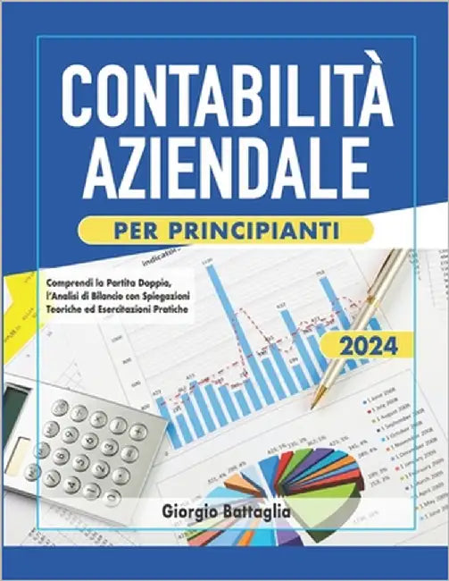 Contabilità Aziendale per Principianti: Comprendi la Partita Doppia, l'Analisi di Bilancio con Spiegazioni Teoriche ed Esercitazioni Pratiche - Inclus by Battaglia, Giorgio