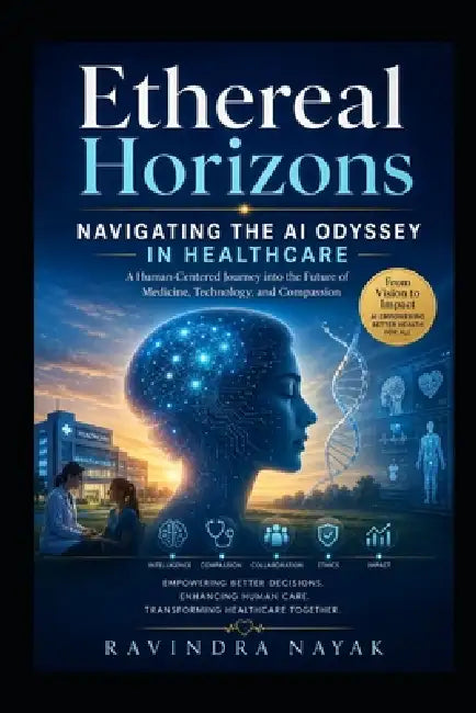 "Ethereal Horizons: Navigating the AI Odyssey in Healthcare" by Ravindra Nayak