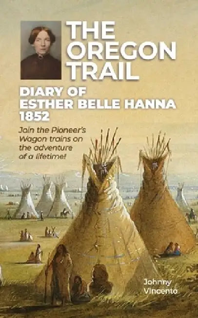The Oregon Trail Diary of 1852: Join the Pioneer's Wagon trains on the adventure of a lifetime! by Johnny Vincento