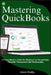 Mastering QuickBooks: A Comprehensive Guide for Beginners to Streamlining Financial Management and Bookkeeping by Kelvin Shelby