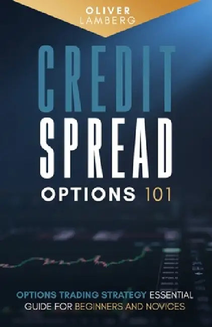 Credit Spread Options 101: Options Trading Strategy - Essential Guide for Beginners and Novices by Oliver Lamberg