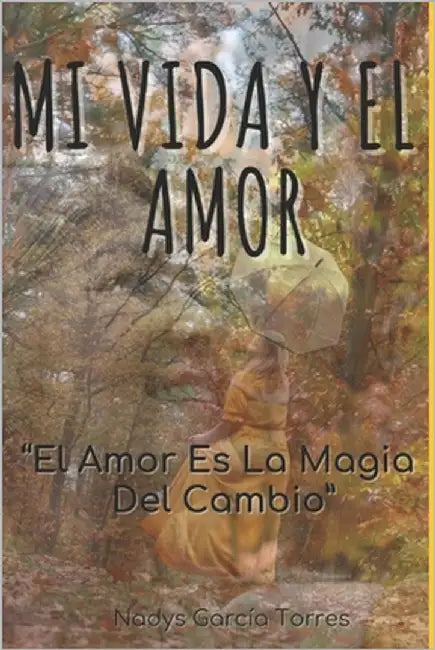 Mi Vida Y El Amor: El Amor Es La Magia Del Cambio by García Torres, Nadys