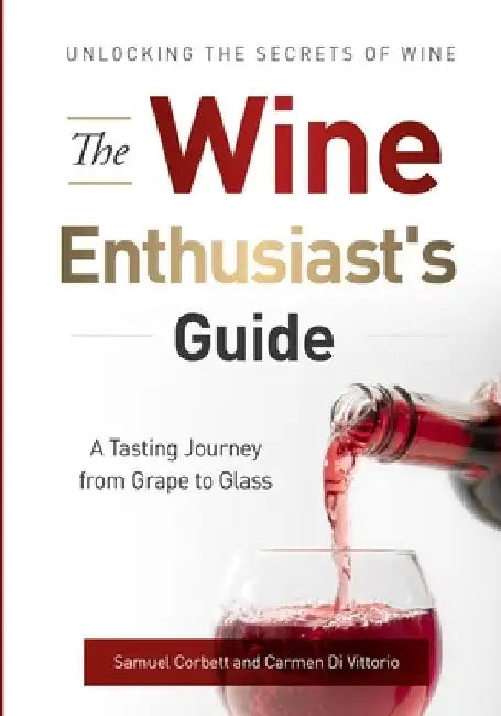 The Wine Enthusiast's Guide: Unlocking the Secrets of Wine A Tasting Journey from Grape to Glass by Carmen Di Vittorio