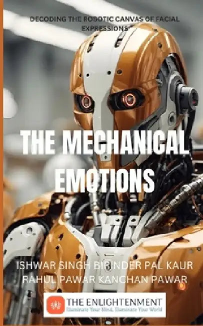 The Mechanical Emotions: Decoding the Robotic Canvas of Facial Expressions by Birinder Pal Kaur