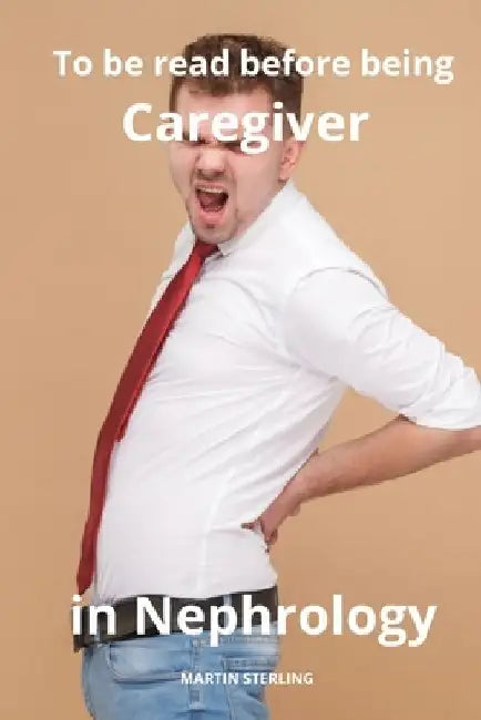 To be read before being Caregiver in Nephrology by Martin Sterling