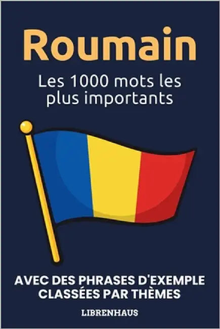 Roumain - Les 1000 mots les plus importants: Apprendre du nouveau vocabulaire avec des phrases d'exemple - classé par thèmes - pour débutants (A1/A2) by Librenhaus