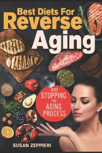 Best diets for reverse aging and stopping the aging process by Susan Zeppieri
