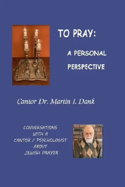 To Pray: A Personal Perspective: Conversations with a Cantor / Psychologist about Jewish Prayer by Martin I. Dank