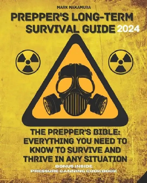 Prepper's Long-Term Survival Guide: The Prepper's Bible: Everything You Need to Know to Survive and Thrive in Any Situation by Mark Nakamura