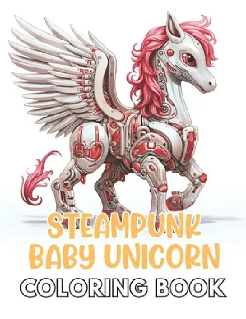 Steampunk Baby Unicorn Coloring Book for Adults: High Quality +100 Adorable Designs by Antwon Mills