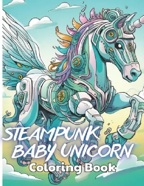 Steampunk Baby Unicorn Coloring Book for Adults: High Quality +100 Beautiful Designs by Conny Behrens