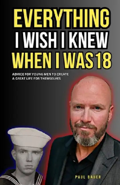 Everything I Wish I Knew When I Was 18: Advice For Young Men to Create a Great Life for Themselves by Nick August