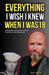 Everything I Wish I Knew When I Was 18: Advice For Young Men to Create a Great Life for Themselves by Nick August