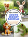 How to Crochet Ragdolls: Book with 30 Whimsical Animals and Beloved Friends to Cuddle by Alger U. Charles