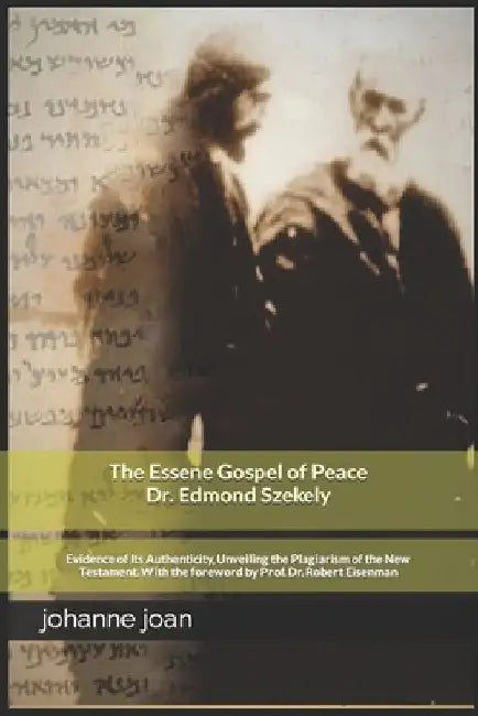 The Essene Gospel of Peace by Edmond Szekely: Evidence of Its Authenticity, Unveiling the Plagiarism of the New Testament. With the foreword by Dr. Pr by Edmond Szekelx