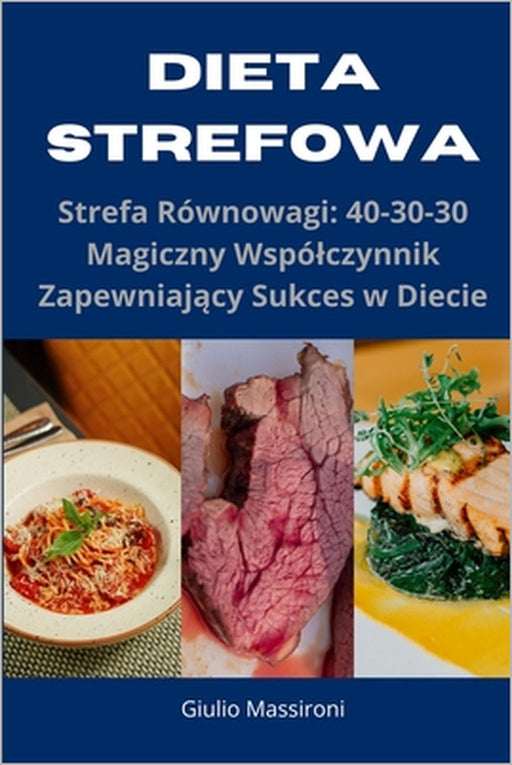 Dieta Strefowa: Strefa Równowagi: 40-30-30 Magiczny Wspólczynnik Zapewniający Sukces w Diecie by Giulio Massironi