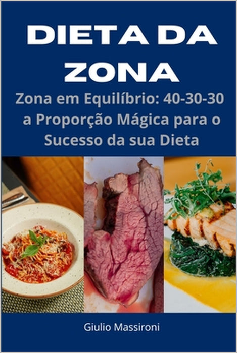 Dieta da Zona: Zona em Equilíbrio: 40-30-30 a Proporção Mágica para o Sucesso da sua Dieta by Giulio Massironi