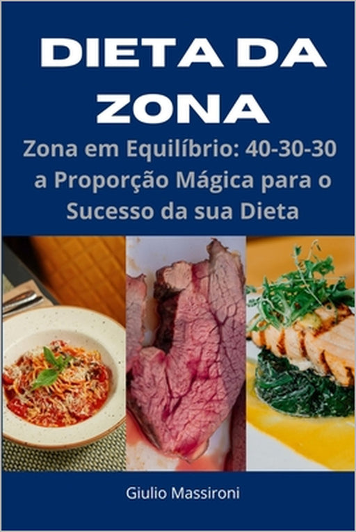 Dieta da Zona: Zona em Equilíbrio: 40-30-30 a Proporção Mágica para o Sucesso da sua Dieta by Giulio Massironi