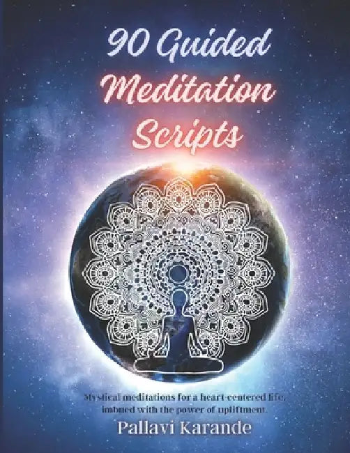 90 Guided Meditation Scripts: "Awaken Inner Peace: A Comprehensive Collection of 90 Guided Meditation Scripts for Tranquility and Transformation" by Pallavi Karande