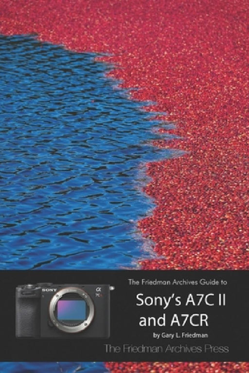 The Friedman Archives Guide to Sony's A7C II and A7CR (B&W Edition) by Gary L. Friedman