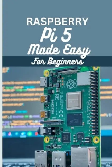 Raspberry Pi 5 Made Easy For Beginners: A beginner to pro guide to DIY projects, Hacks, home automation and more. by Garry Morrison