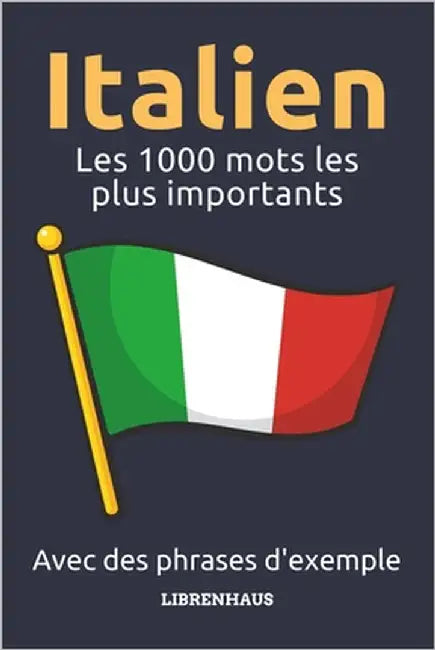 Italien - Les 1000 mots les plus importants: Apprendre du nouveau vocabulaire avec des phrases d'exemple - classé par thèmes - pour débutants (A1/A2) by Librenhaus