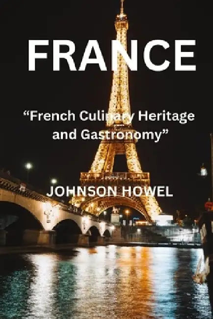 France: "French Culinary Heritage and Gastronomy" by Johnson Howel
