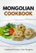 Mongolian Cookbook: Traditional Recipes from Mongolia by Liam Luxe