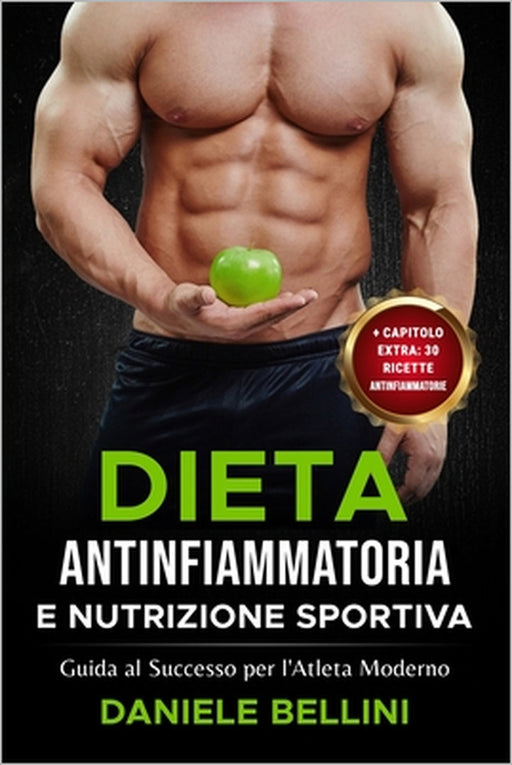 Dieta Antinfiammatoria e Nutrizione Sportiva: Guida al Successo per l'Atleta Moderno by Daniele Bellini