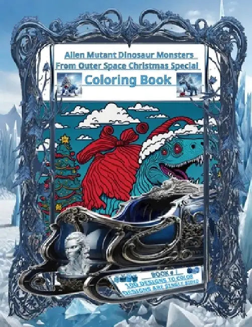 Alien Mutant Dinosaur Monsters From Outer Space Christmas Special Coloring Book: For Kids And Teens Who Love To Color by Adam M. Anderson