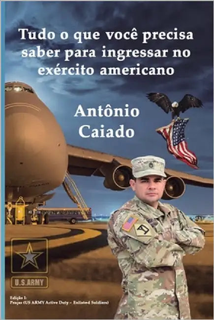 Tudo o que você precisa saber para ingressar no exército americano: US ARMY - Active Duty by Caiado, Antônio
