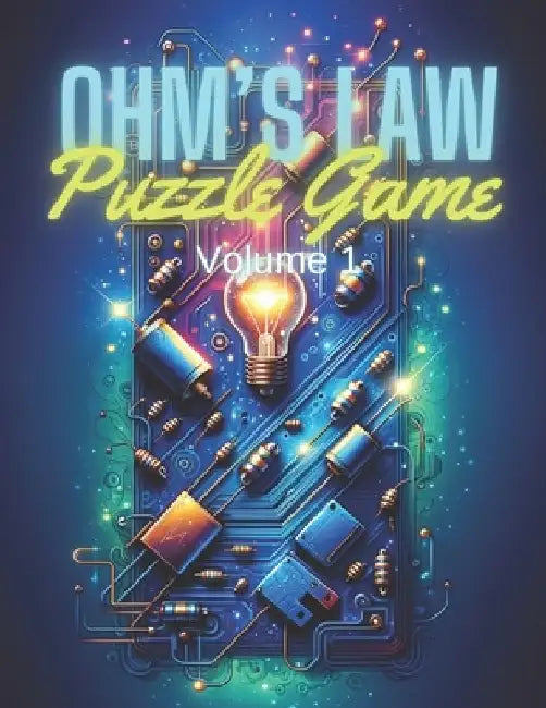 Ohm's Law Puzzle Game Volume 1: Mastering Electrical Circuits through Interactive Challenges by James Anderson