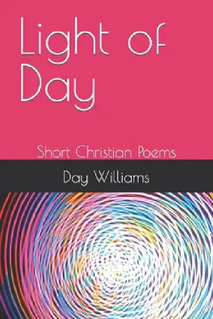 Light of Day: Short Christian Poems by Day Williams