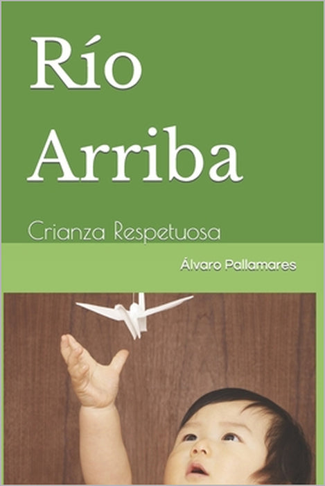 Río Arriba: Crianza Respetuosa primero by Álvaro Pallamares