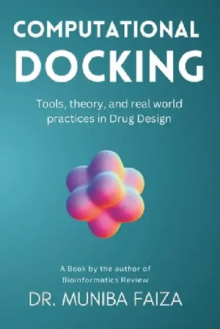 Computational Docking: A Hands-on guide to tools, theory, and real world practices in Drug Design by Muniba Faiza