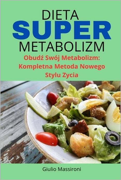Dieta Super metabolizm: Obudź Swój Metabolizm: Kompletna Metoda Nowego Stylu Zycia by Giulio Massironi