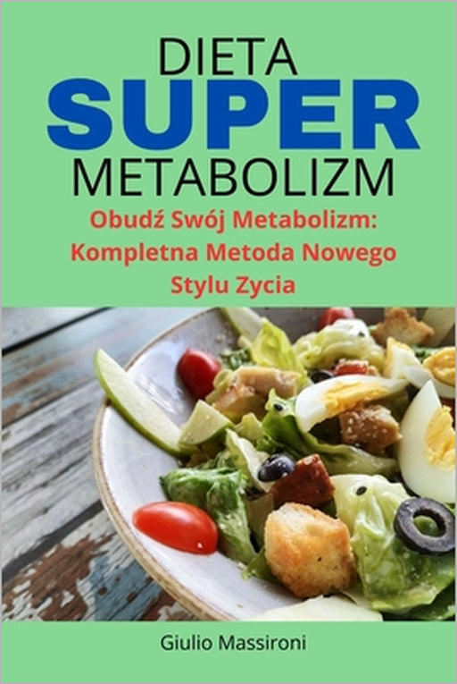 Dieta Super metabolizm: Obudź Swój Metabolizm: Kompletna Metoda Nowego Stylu Zycia by Giulio Massironi