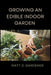 Growing an Edible Indoor Garden: Unlocking the Secrets of Savor: A Comprehensive Guide to Cultivating and Enjoying Your Own Abundant Edible Indoor Gar by Matt D. Gardener